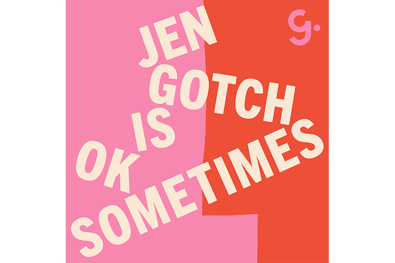 Mental Health Podcasts Jen Gotch is Ok Sometimes